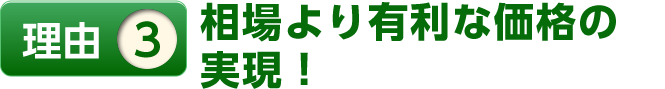 理由3相場より有利な価格の実現！